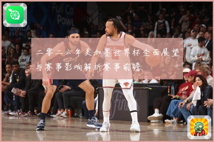 二零二六年美加墨世界杯全面展望与赛事影响解析赛事前瞻