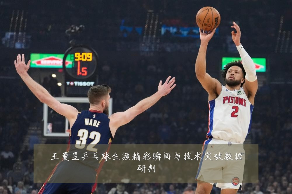 王曼昱乒乓球生涯精彩瞬间与技术突破数据研判